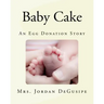 Baby Cake- An Egg Donation Story
