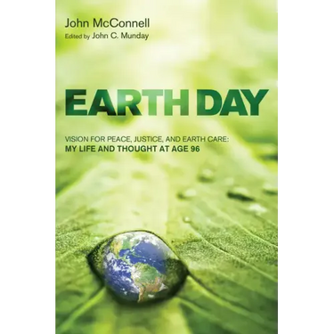 Earth Day: Vision for Peace, Justice, and Earth Care: My Life and Thought at Age 96