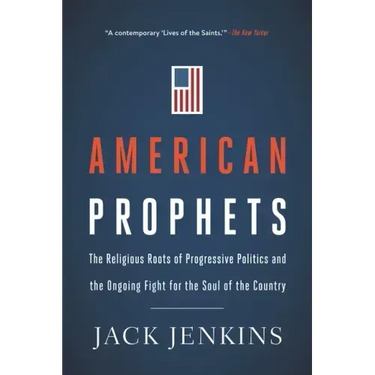 American Prophets: The Religious Roots of Progressive Politics and the Ongoing Fight for the Soul of the Country