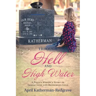 Through Hell And High Water: A Police Widow's Story Of Tragic Loss And Redeeming Love