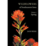 Wildflowers of Southeastern Iowa: Volume 1, Spring
