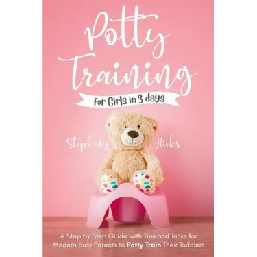 Potty Training for Girls in 3 days: A Step-by-Step Guide with Tips and Tricks for Modern Busy Parents to Potty-Train Their Toddlers