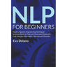NLP For Beginners: Neuro-Linguistic Programming Techniques Essential Guide to Treat and Overcome Depression, Cold, Allergies, Bad Habits,