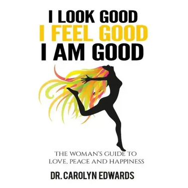 I Look Good, I Feel Good, I Am Good: The Woman's Guide to Love, Peace and Happiness