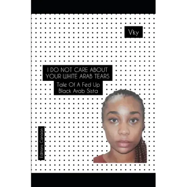 I do not care about your White Arab tears- Tale of a fed up Black Arab sista