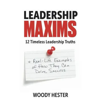 Leadership Maxims: 12 Timeless Leadership Truths and Real-Life Examples of How They Can Drive Success