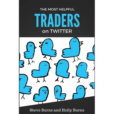 The Most Helpful Traders on Twitter: 30 of the Most Helpful Traders on Twitter Share Their Methods and Wisdom