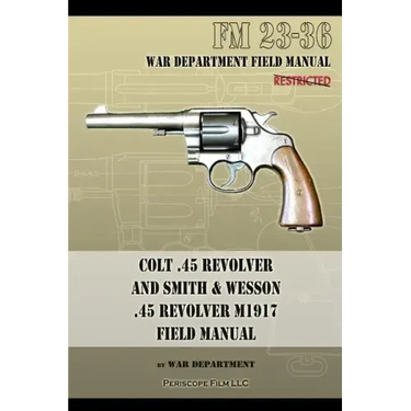 Colt .45 Revolver and Smith & Wesson .45 Revolver M1917 Field Manual: FM 23-36