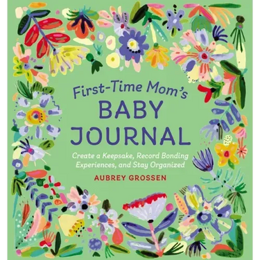 First-Time Mom's Baby Journal: Create a Keepsake, Record Bonding Experiences, and Stay Organized