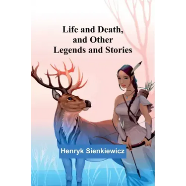 Life and Death, and Other Legends and Stories