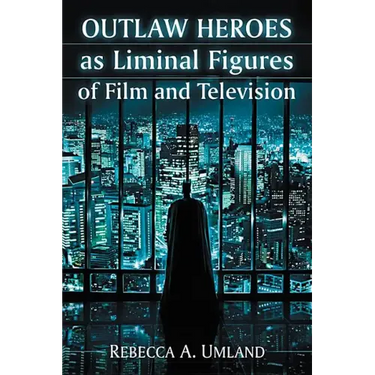 Outlaw Heroes as Liminal Figures of Film and Television