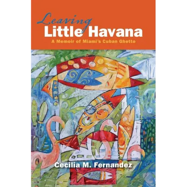 Leaving Little Havana: A Memoir of Miami's Cuban Ghetto