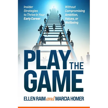 Play the Game: Insider Strategies to Thrive In Your Early Career Without Compromising Ambition, Values, or Wellbeing