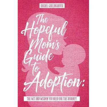 The Hopeful Mom's Guide to Adoption: The Wit & Wisdom You Need for the Journey