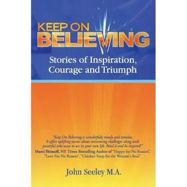 Keep On Believing!: Inspiring Stories of Overcoming Adversity, Persevering and Triumph