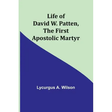 Life of David W. Patten, the First Apostolic Martyr