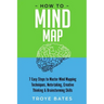 How to Mind Map: 7 Easy Steps to Master Mind Mapping Techniques, Note-taking, Creative Thinking & Brainstorming Skills