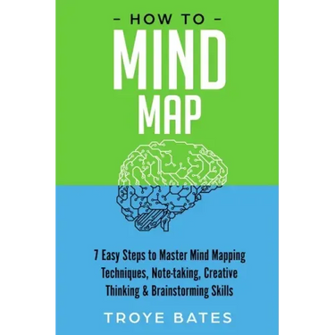 How to Mind Map: 7 Easy Steps to Master Mind Mapping Techniques, Note-taking, Creative Thinking & Brainstorming Skills