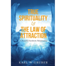 True Spirituality & the Law of Attraction: A Beautiful Symbiotic Relationship