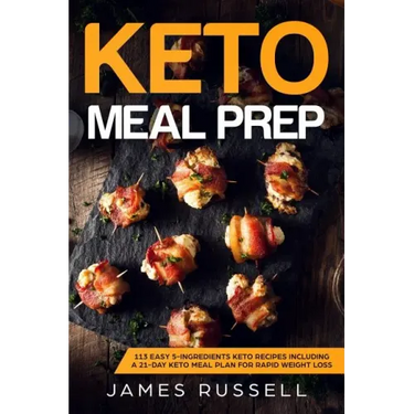 Keto Meal Prep: 113 Easy 5-Ingredients Keto Recipes Including a 21-Day Keto Meal Plan for Rapid Weight Loss