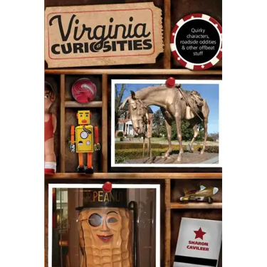 Virginia Curiosities: Quirky Characters, Roadside Oddities & Other Offbeat Stuff