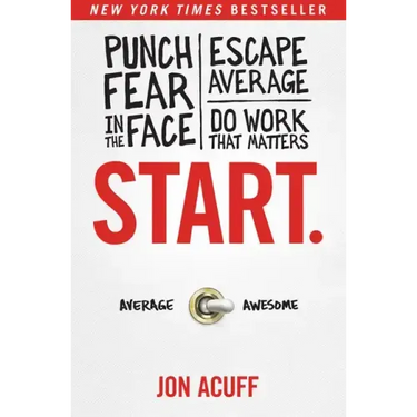 Start.: Punch Fear in the Face, Escape Average, and Do Work That Matters