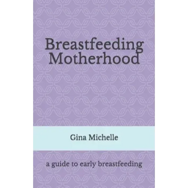 Breastfeeding Motherhood: A guide to early breastfeeding