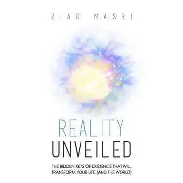 Reality Unveiled: The Hidden Keys of Existence That Will Transform Your Life (and the World)