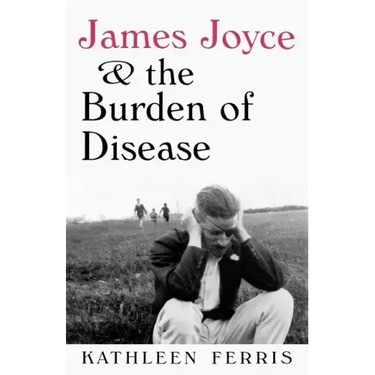 James Joyce and the Burden of Disease