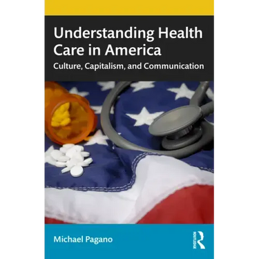 Understanding Health Care in America: Culture, Capitalism, and Communication