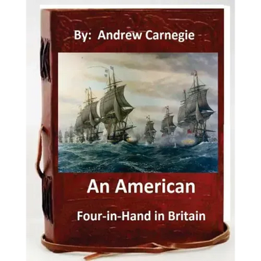 An American Four-in-Hand in Britain. by: Andrew Carnegie (Original Version)