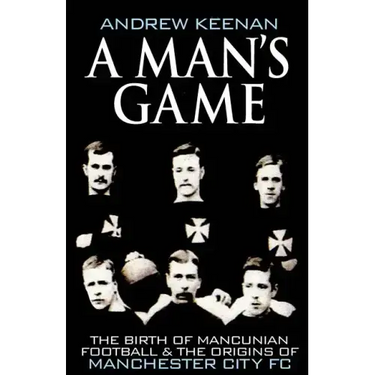 A Man's Game: The Origins of Manchester City Football Club