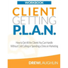 Client Getting P.L.A.N. - Workbook: How to Get All the Clients You Can Handle Without Cold Calling or Spending a Dime on Marketing