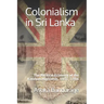 Colonialism in Sri Lanka: The Political Economy of the Kandyan Highlands, 1833-1886