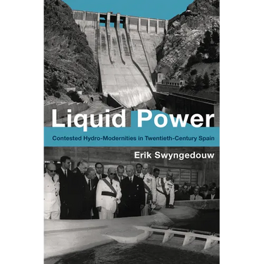 Liquid Power: Contested Hydro-Modernities in Twentieth-Century Spain