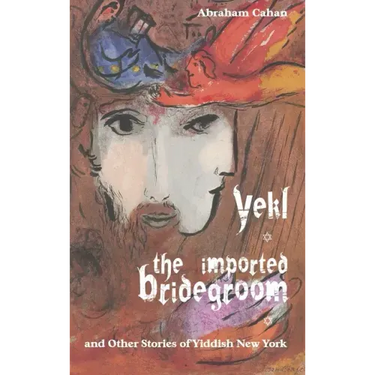 Yekl, the Imported Bridegroom, and Other Stories of Yiddish New York