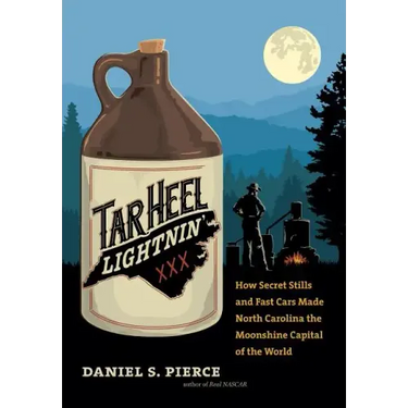 Tar Heel Lightnin': How Secret Stills and Fast Cars Made North Carolina the Moonshine Capital of the World