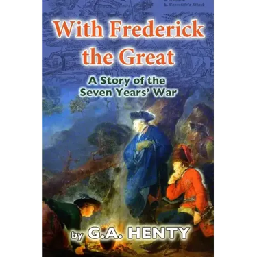 With Frederick the Great: A Tale of the Seven Years' War
