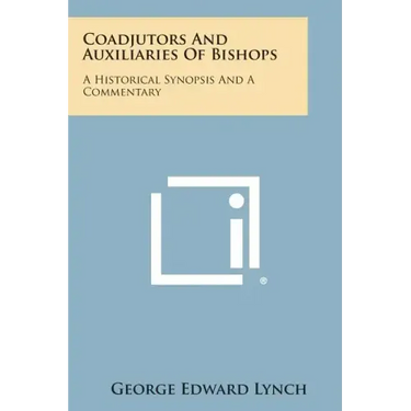 Coadjutors and Auxiliaries of Bishops: A Historical Synopsis and a Commentary