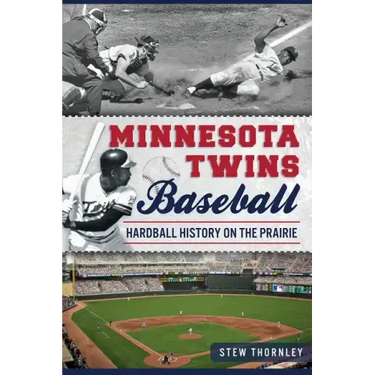 Minnesota Twins Baseball: Hardball History on the Prairie
