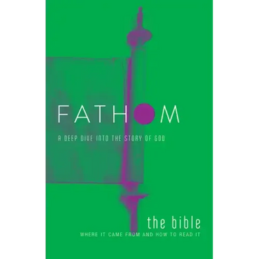 Fathom Bible Studies: The Bible Student Journal: Where It Came from and How to Read It: A Deep Dive Into the Story of God