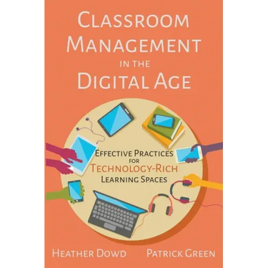 Classroom Management in the Digital Age: Effective Practices for Technology-Rich Learning Spaces