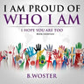 I Am Proud of Who I Am: I hope you are too (Book 14)