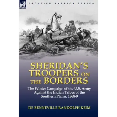 Sheridan's Troopers on the Borders: the Winter Campaign of the U.S. Army Against the Indian Tribes of the Southern Plains, 1868-9