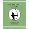 My Archery Lessons: A journal of my skills, my progress, and my achievements.