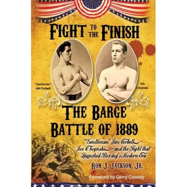 Fight To The Finish: The Barge Battle of 1889: "Gentleman" Jim Corbett, Joe Choynski, and the Fight that Launched Boxing's Modern Era