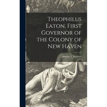 Theophilus Eaton, First Governor of the Colony of New Haven
