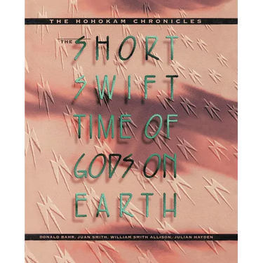 The Short, Swift Time of Gods on Earth: The Hohokam Chronicles