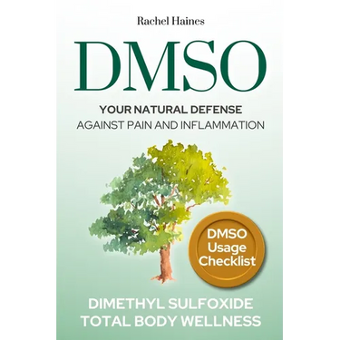Dmso: Your Natural Defense Against Pain and Inflammation. A Practical Guide to Natural Healing with Dimethyl Sulfoxide for C