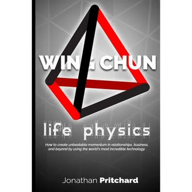 Wing Chun: Life Physics; a study in building a life worth living from the ground up.